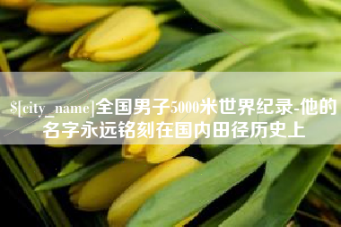 临邑全国男子5000米世界纪录-他的名字永远铭刻在国内田径历史上