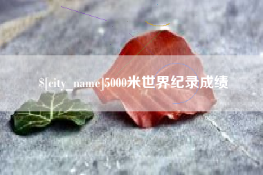 临邑5000米世界纪录成绩