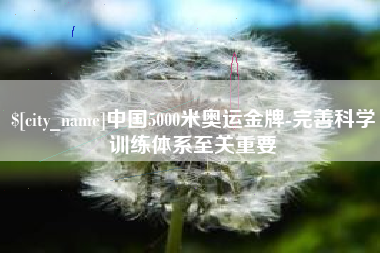 临邑中国5000米奥运金牌-完善科学训练体系至关重要