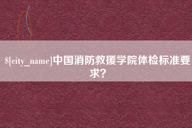 临邑中国消防救援学院体检标准要求？