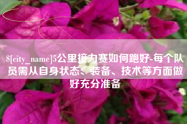 临邑5公里接力赛如何跑好-每个队员需从自身状态、装备、技术等方面做好充分准备