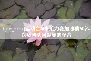 临邑运动会50米接力赛加油稿20字-以及团队间默契的配合