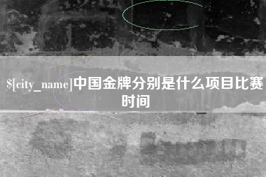 临邑中国金牌分别是什么项目比赛时间