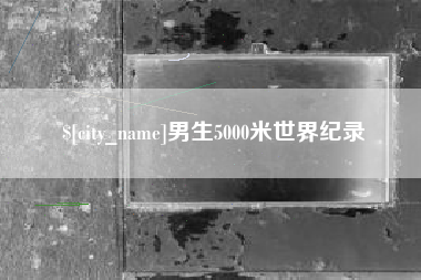 临邑男生5000米世界纪录